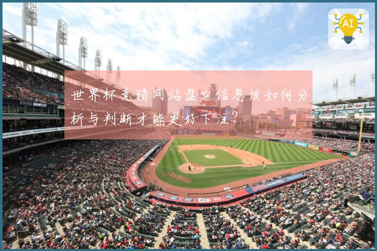 世界杯竞猜网站盘口信息该如何分析与判断才能更好下注？